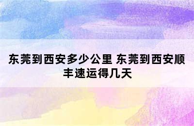 东莞到西安多少公里 东莞到西安顺丰速运得几天